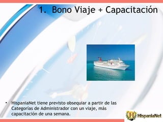 Bono Viaje + Capacitación HispaniaNet tiene previsto obsequiar a partir de las Categorías de Administrador con un viaje, más capacitación de una semana.  