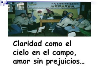 Claridad como el cielo en el campo, amor sin prejuicios… 