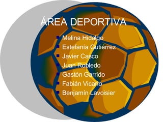 Melina Hidalgo Estefanía Gutiérrez Javier Casco  Juan Robledo Gastón Garrido Fabián Vicario Benjamín Lavoisier ÁREA DEPORTIVA 