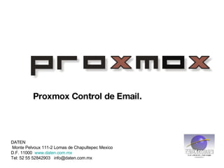 Proxmox Control de Email. DATEN Monte Pelvoux 111-2 Lomas de Chapultepec Mexico D.F. 11000  www.daten.com.mx Tel: 52 55 52842903  [email_address] 