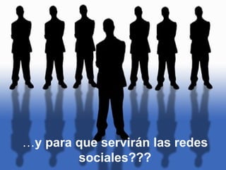 … y para que servirán las redes sociales??? 