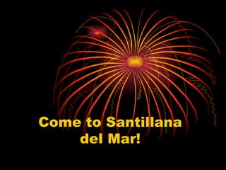 Come to Santillana del Mar! 