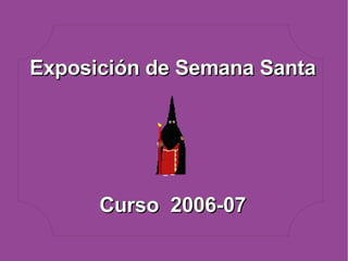 Exposición de Semana Santa Curso  2006-07 