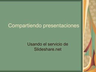 Compartiendo presentaciones Usando el servicio de Slideshare.net 