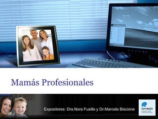 Mamás Profesionales Expositores: Dra.Nora Fusillo y Dr.Marcelo Biscione 