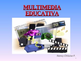 MULTIMEDIA EDUCATIVA Nancy Chiluisa P. 