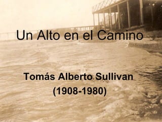 Un Alto en el Camino Tomás Alberto Sullivan  (1908-1980) 
