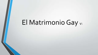 El Matrimonio Gay v:
 
