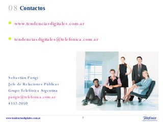 Contactos www.tendenciasdigitales.com.ar [email_address] Sebastián Parigi Jefe de Relaciones Públicas Grupo Telefónica Argentina [email_address] 4332-2050 08 