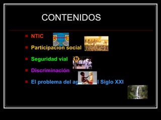 CONTENIDOS NTIC Participación social Seguridad vial Discriminación El problema del agua en el Siglo XXI 