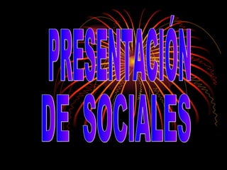 PRESENTACIÓN DE  SOCIALES 