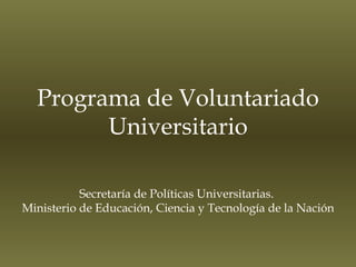 Programa de Voluntariado Universitario Secretaría de Políticas Universitarias.  Ministerio de Educación, Ciencia y Tecnología de la Nación 