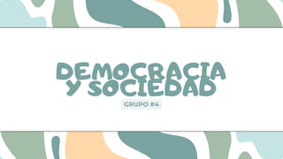 DEMOCRACIA
Y SOCIEDAD
GRUPO #4
 