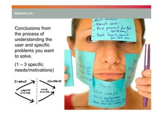 INSIGHTS (10’)

Conclusions from
the process of
understanding the
user and specific
problems you want
to solve.
(1 – 3 specific
needs/motivations)

Foto: dixquatre on Flicrk

 