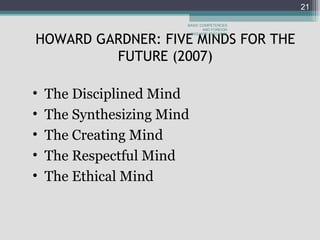 HOWARD GARDNER: FIVE MINDS FOR THE FUTURE (2007) The Disciplined Mind The Synthesizing Mind The Creating Mind The Respectful Mind The Ethical Mind BASIC COMPETENCES AND FOREIGN LANGUAGE TEACHING 