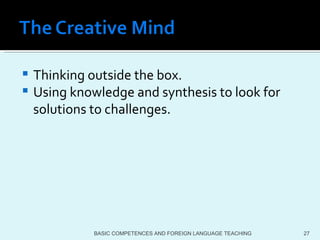 Thinking outside the box.  Using knowledge and synthesis to look for solutions to challenges. BASIC COMPETENCES AND FOREIGN LANGUAGE TEACHING 