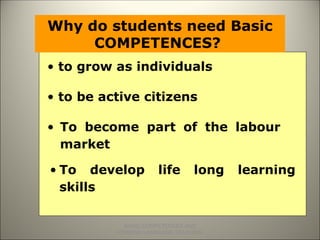 Why do students need Basic COMPETENCES?  to grow as individuals  to be active citizens To become part of the labour market To develop life long learning skills BASIC COMPETENCES AND FOREIGN LANGUAGE TEACHING 