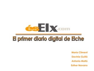 El primer diario digital de Elche María Climent Davinia Guilló Antonio Moltó Esther Navarro 