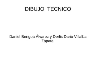 DIBUJO TECNICO
Daniel Bengoa Álvarez y Derlis Dario Villalba
Zapata
 