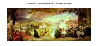 CUADRO MAESTRO EFRAÍN MARTÍNEZ: Apoteósis a Popayán 