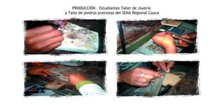 PRODUCCIÓN – Estudiantes Taller de Joyería  y Talla de piedras preciosas del SENA Regional Cauca 