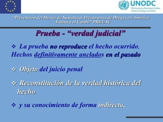 “Prevención del Desvío de Sustancias Precursoras de Drogas en América
Latina y el Caribe” PRELAC
Prueba - “verdad judicial...