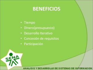 BENEFICIOS Tiempo Dinero(presupuesto) Desarrollo Iterativo Concesión de requisitos Participación