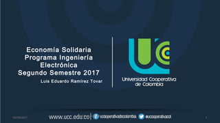 Economía Solidaria
Programa Ingeniería
Electrónica
Segundo Semestre 2017
Luis Eduardo Ramírez Tovar
25/10/2017 1
Luis Eduardo Ramírez Tovar
 