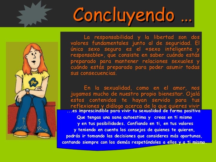 Concluyendo … <ul><li>La responsabilidad y la libertad son dos valores fundamentales junto al de seguridad. El único sexo ...