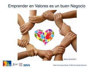 Emprender en Valores es un buen Negocio!
Madrid 30/09/2016!
Abel Fernández Benito # Abel Fernández Moreno!
 