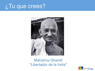 ¿Tu que crees?!
Mahatma Ghandi!
“Libertador de la India”!
 