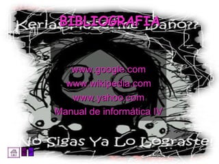 BIBLIOGRAFIA www.google.com www.wikipedia.com www.yahoo.com Manual de informática IV 