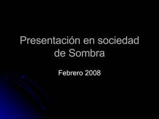 Presentación en sociedad de Sombra Febrero 2008 