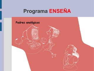 Programa  ENSEÑA Padres analógicos 