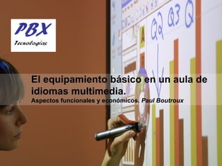 El equipamiento básico en un aula de idiomas multimedia.  Aspectos funcionales y económicos.  Paul Boutroux   