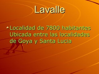 Lavalle Localidad de 7800 habitantes Ubicada entre las localidades de Goya y Santa Lucia