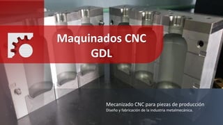 |
Maquinados CNC
GDL
Mecanizado CNC para piezas de producción
Diseño y fabricación de la industria metalmecánica.
 