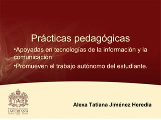 Prácticas pedagógicas ,[object Object],[object Object],Alexa Tatiana Jiménez Heredia 