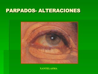 PARPADOS- ALTERACIONES XANTELASMA 