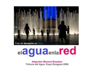 el agua enla red Alejandro Maceira Rozados Tribuna del Agua. Expo Zaragoza 2008 Foto de  daveynin  en  Flickr   