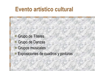 Evento artístico cultural Grupo de Títeres Grupo de Danzas Grupos musicales Exposiciones de cuadros y pinturas 