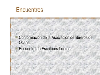 Encuentros Conformación de la Asociación de libreros de Ocaña. Encuentro de Escritores locales 