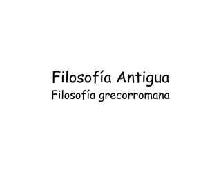 Filosofía Antigua
Filosofía grecorromana
 