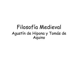 Filosofía Medieval
Agustín de Hipona y Tomás de
Aquino
 