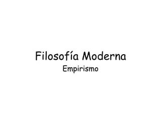 Filosofía Moderna
Empirismo
 