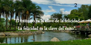 2
“El éxito no es la clave de la felicidad.
La felicidad es la clave del éxito”.
 