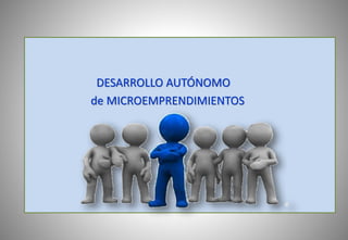 DESARROLLO AUTÓNOMO
de MICROEMPRENDIMIENTOS
 