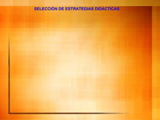 SELECCIÒN DE ESTRATEGIAS DIDÀCTICAS   