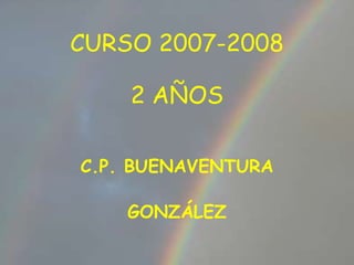 CURSO 2007-2008 2 AÑOS C.P. BUENAVENTURA GONZÁLEZ 