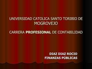 UNIVERSIDAD CATOLICA SANTO TORIBIO DE  MOGROVEJO CARRERA  PROFESIONAL  DE CONTABILIDAD DIAZ DIAZ ROCIO FINANZAS PÚBLICAS 
